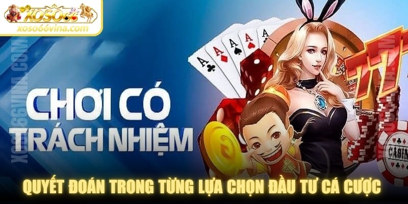 Quyết đoán trong từng lựa chọn đầu tư cá cược online hàng ngày