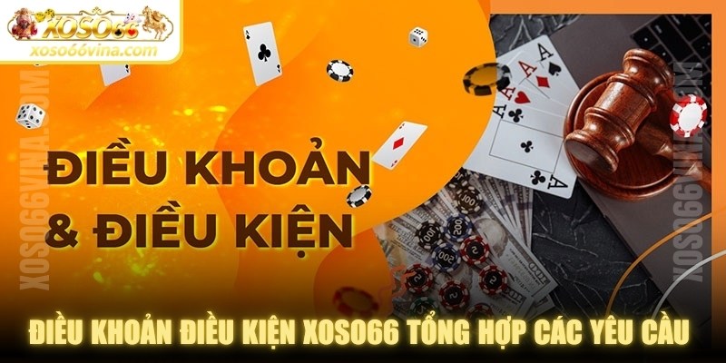 Điều khoản điều kiện XOSO66 tổng hợp các yêu cầu bắt buộc