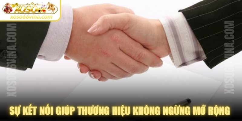 Sự kết nối giúp thương hiệu không ngừng mở rộng tên tuổi