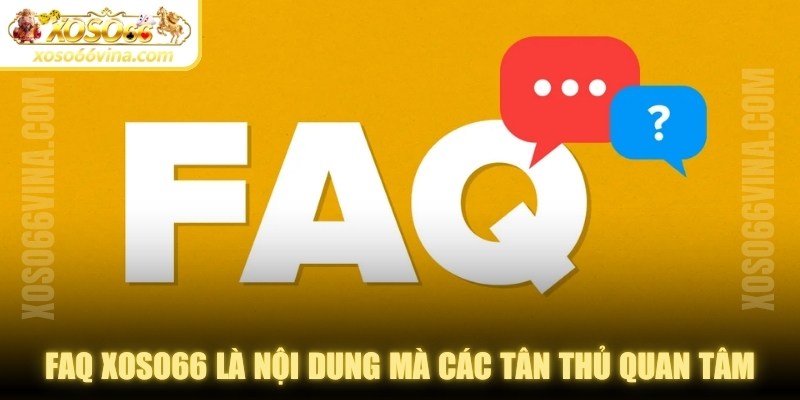 FAQ XOSO66 là những nội dung mà các tân thủ quan tâm