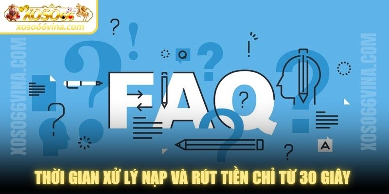 Thời gian xử lý nạp và rút tiền chỉ từ 30 giây đến tối đa 30 phút