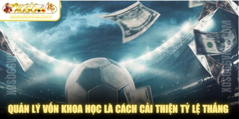 Quản lý vốn khoa học là cách cải thiện tỷ lệ thắng khi đặt cược hiệu quả