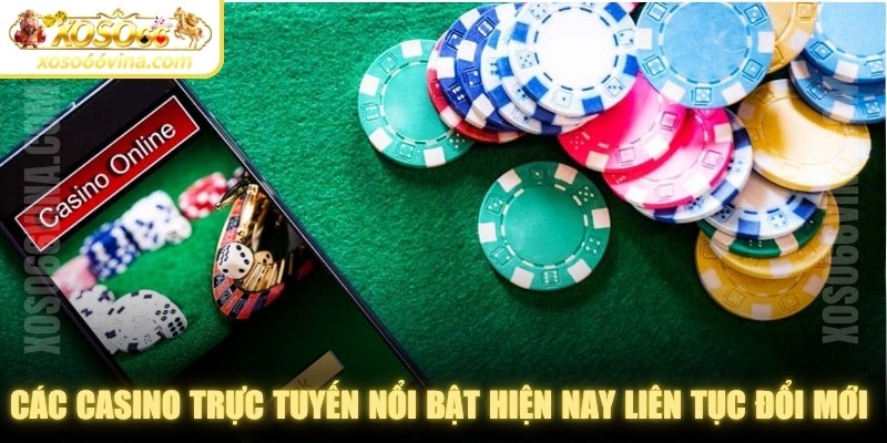 Các casino trực tuyến nổi bật hiện nay liên tục đổi mới để thu hút người chơi 