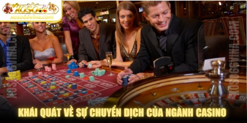 Khái quát về sự chuyển dịch của ngành casino toàn cầu
