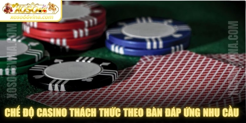 Chế độ casino thách thức theo bàn đáp ứng nhu cầu mọi người