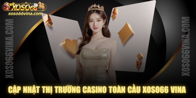 Cập Nhật Thị Trường Casino Toàn Cầu