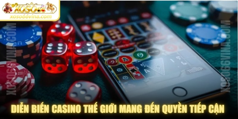 Diễn biến casino thế giới mang đến quyền tiếp cận với những dòng game mới lạ