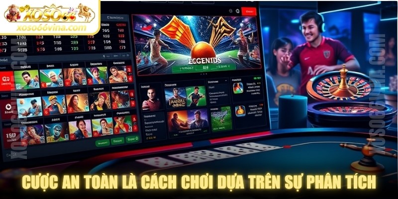 Cược an toàn là cách chơi dựa trên sự phân tích, kiểm soát rủi ro có kế hoạch