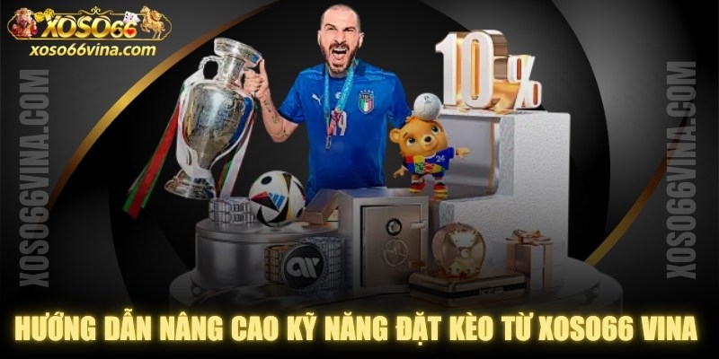 Hướng Dẫn Nâng Cao Kỹ Năng Đặt Kèo