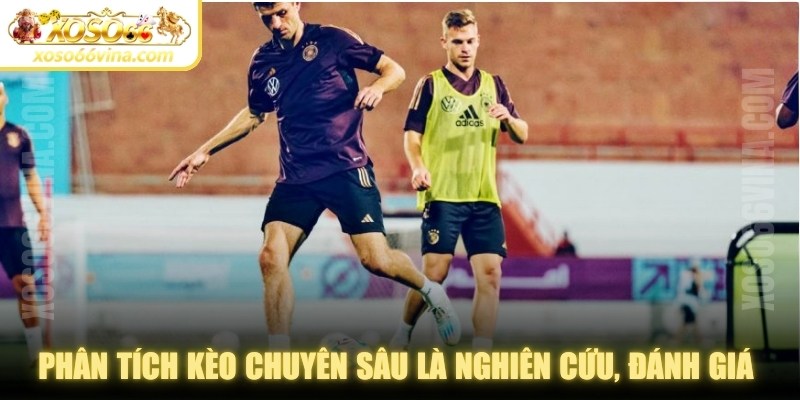 Phân tích kèo chuyên sâu là nghiên cứu, đánh giá yếu tố liên quan đến trận đấu