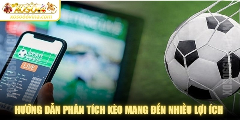 Hướng dẫn phân tích kèo chuyên sâu mang đến nhiều lợi ích thiết thực