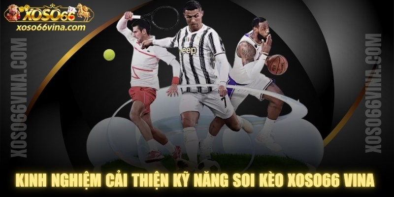 Kinh Nghiệm Cải Thiện Kỹ Năng Soi Kèo