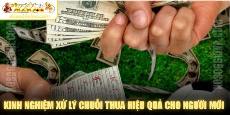 Kinh nghiệm xử lý chuỗi thua hiệu quả cho người mới tham gia 