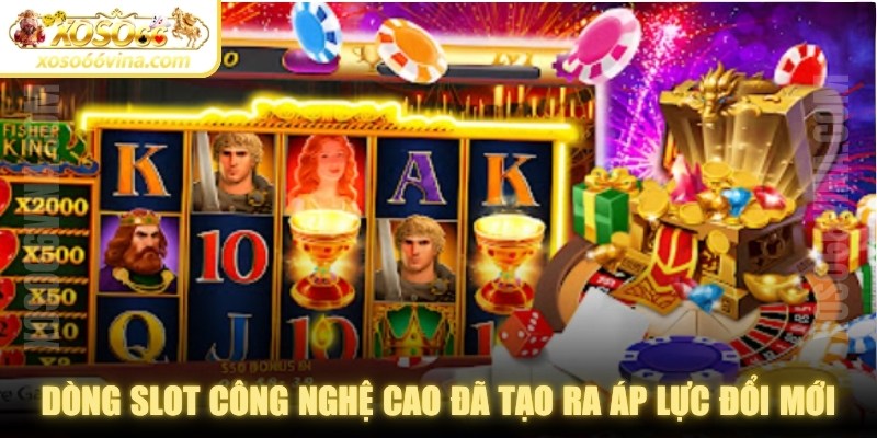 Sự xuất hiện của các dòng slot công nghệ cao đã tạo ra áp lực đổi mới