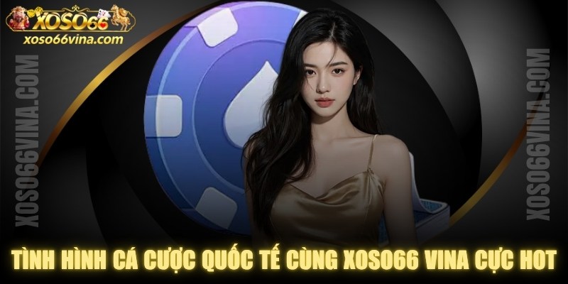 Tình Hình Cá Cược Quốc Tế