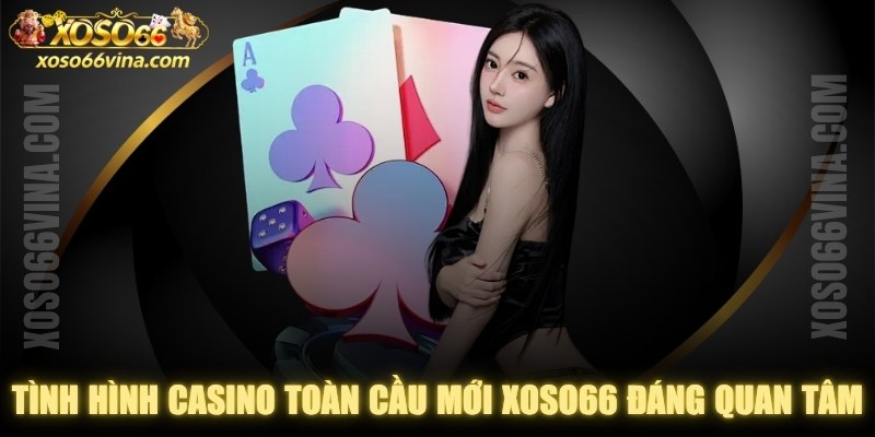 Tình Hình Casino Toàn Cầu Mới