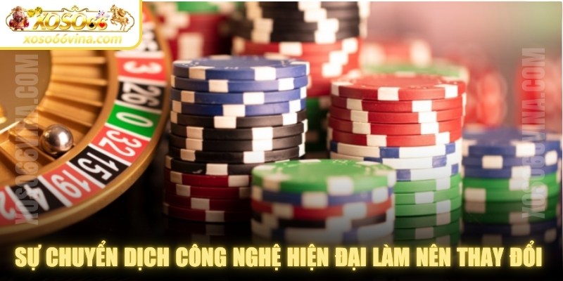 Sự chuyển dịch công nghệ hiện đại làm nên thay đổi của casino trực tuyến