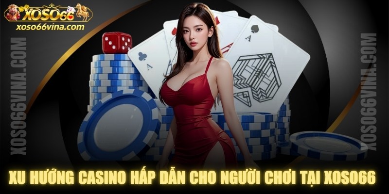 Xu Hướng Casino Hấp Dẫn