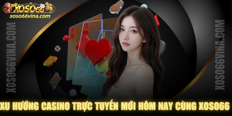 Xu Hướng Casino Trực Tuyến Mới